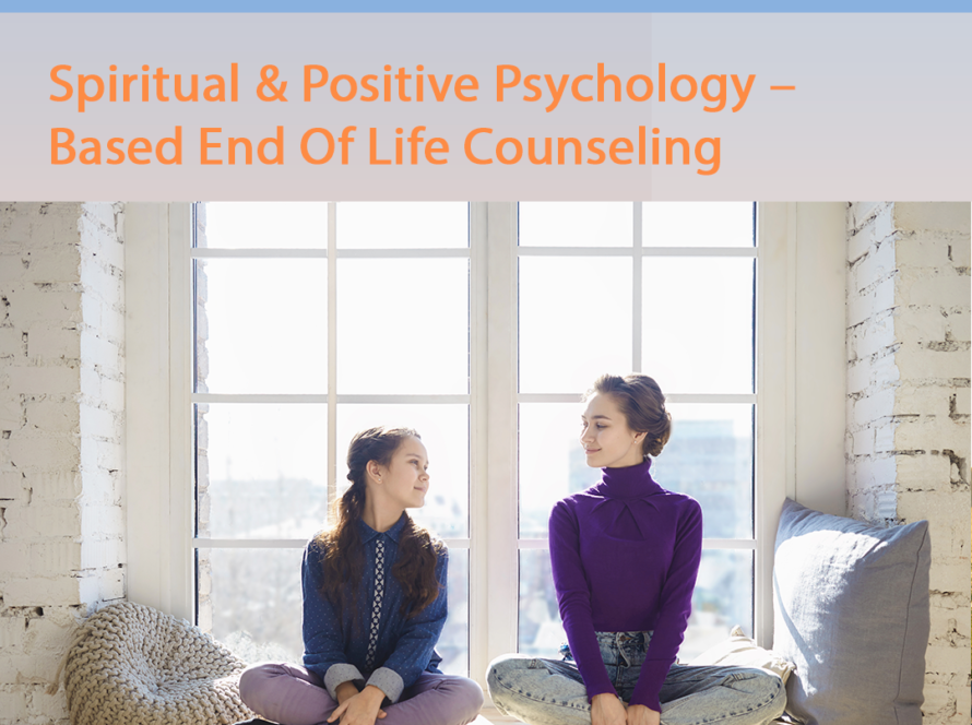 Spiritual & Positive Psychology–Based End Of Life Counseling