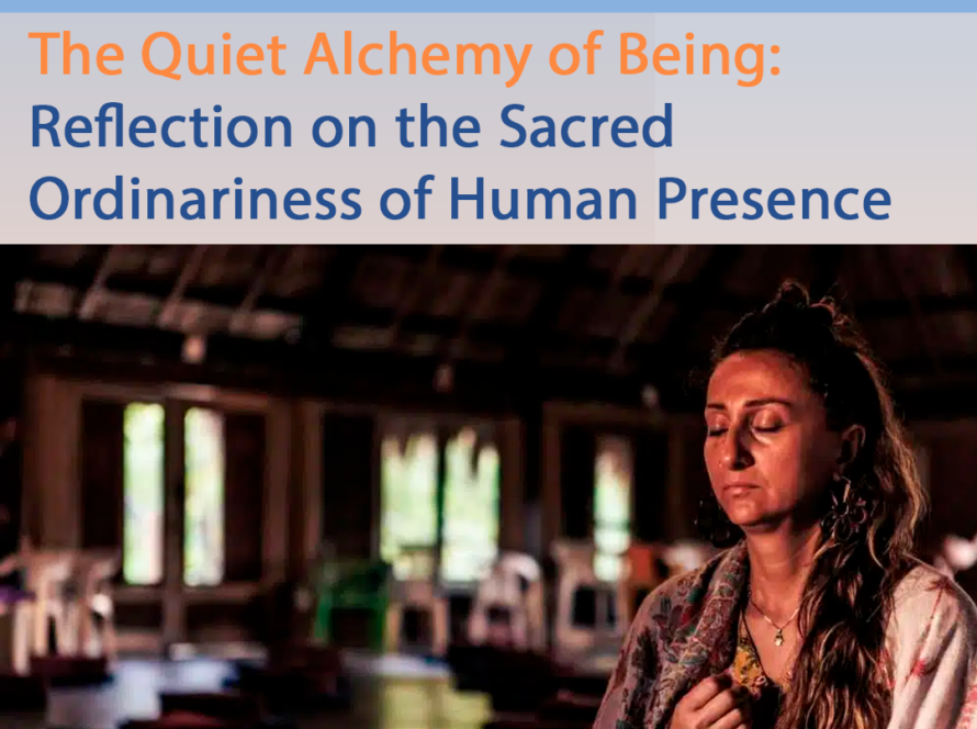 The Quiet Alchemy of Being: Reflection on the Sacred Ordinariness of Human Presence